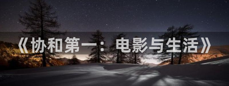 爱琪琪影院：《协和第一：电影与生活》